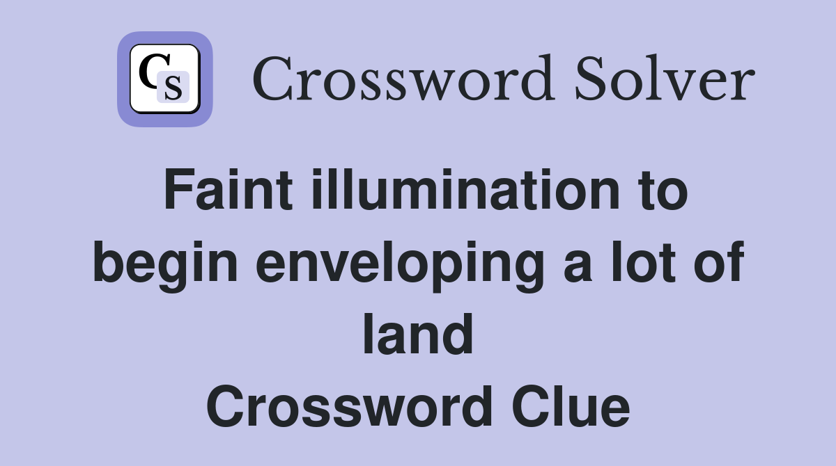 Faint illumination to begin enveloping a lot of land Crossword Clue