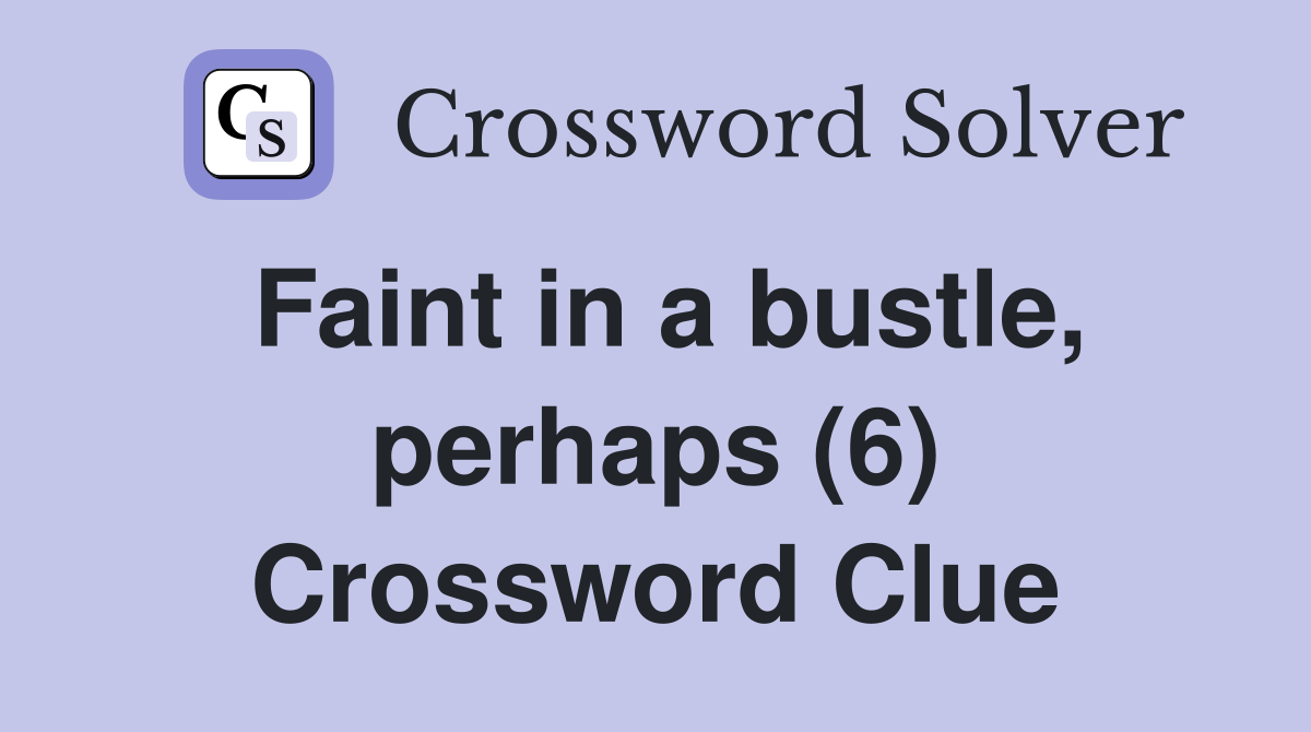 Faint in a bustle, perhaps (6) Crossword Clue