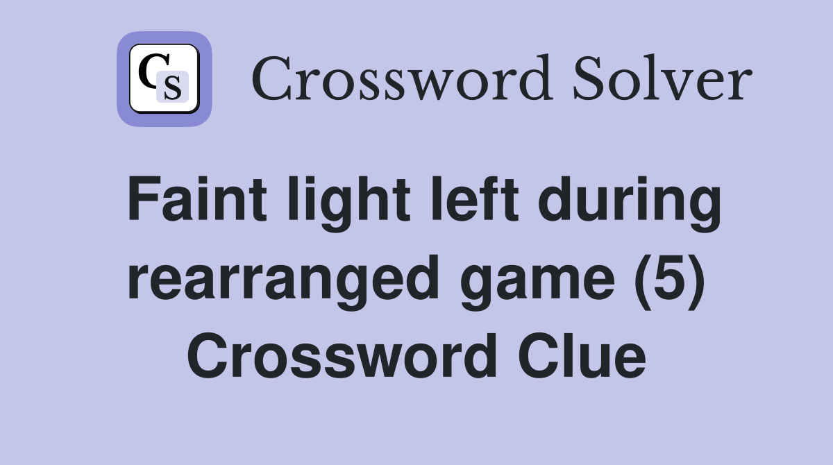 Faint light left during rearranged game (5) Crossword Clue