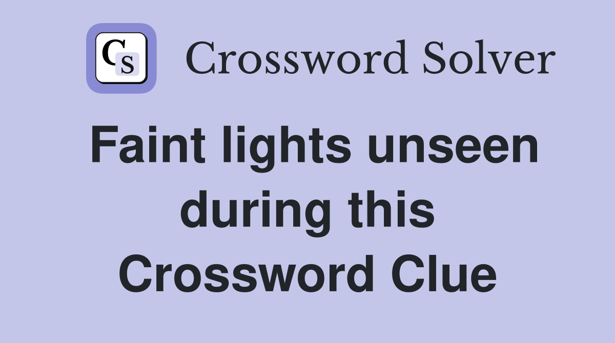 Faint lights unseen during this Crossword Clue