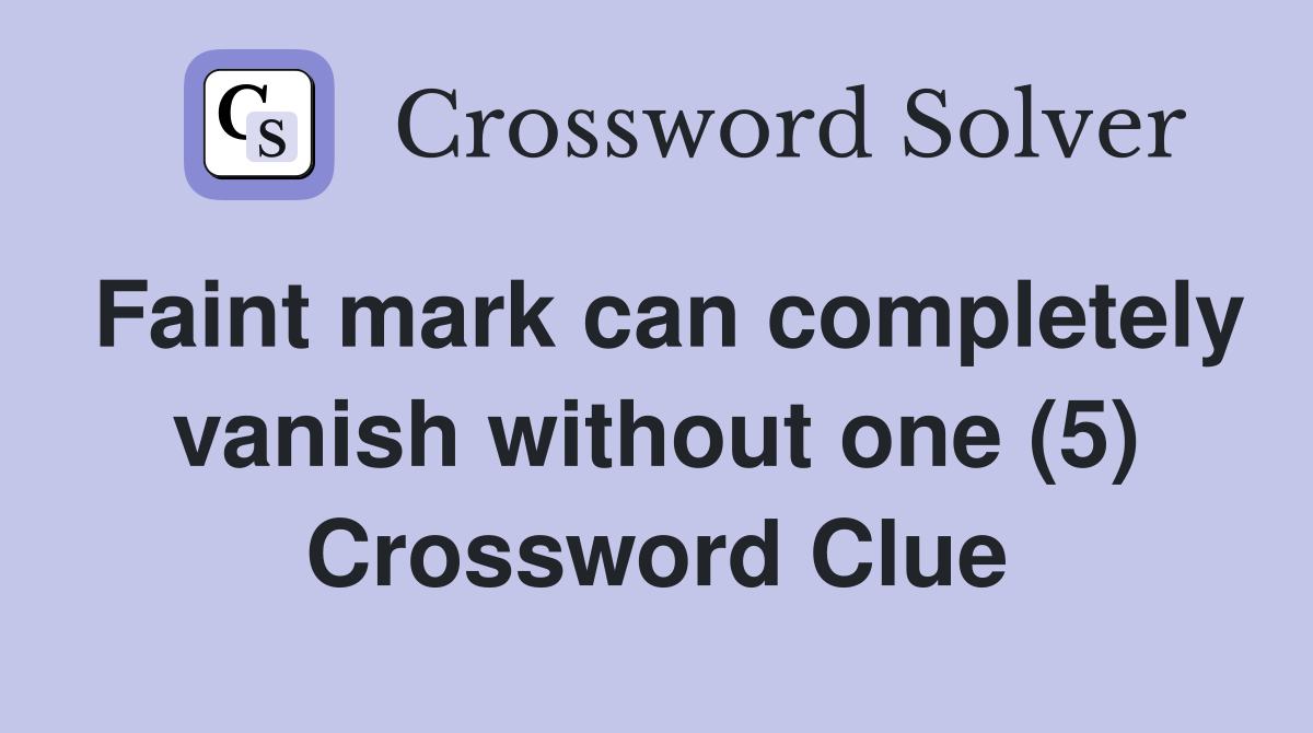 Faint mark can completely vanish without one (5) Crossword Clue