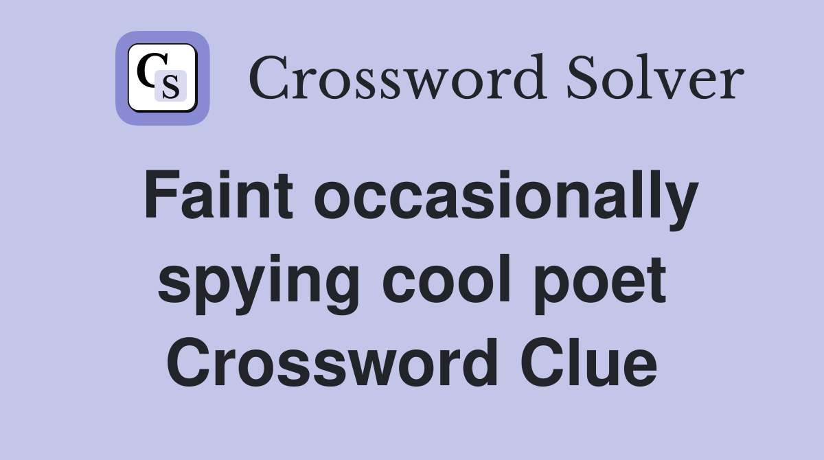 Faint occasionally spying cool poet Crossword Clue