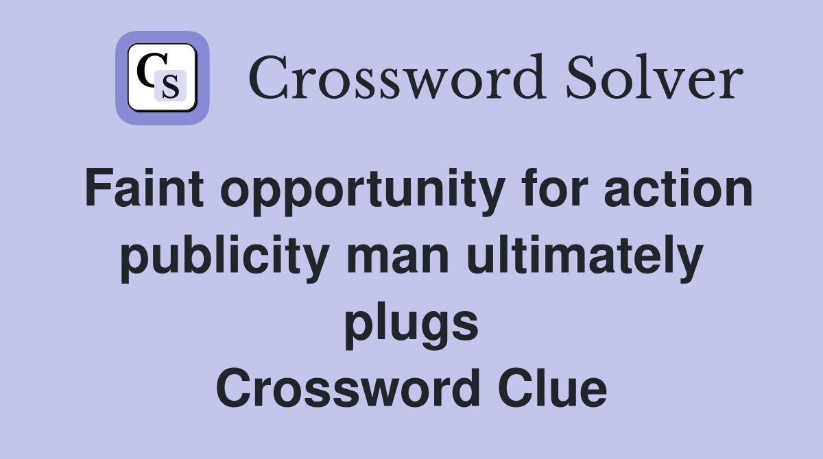 Faint opportunity for action publicity man ultimately plugs Crossword Clue
