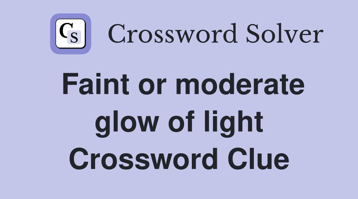Faint or moderate glow of light Crossword Clue