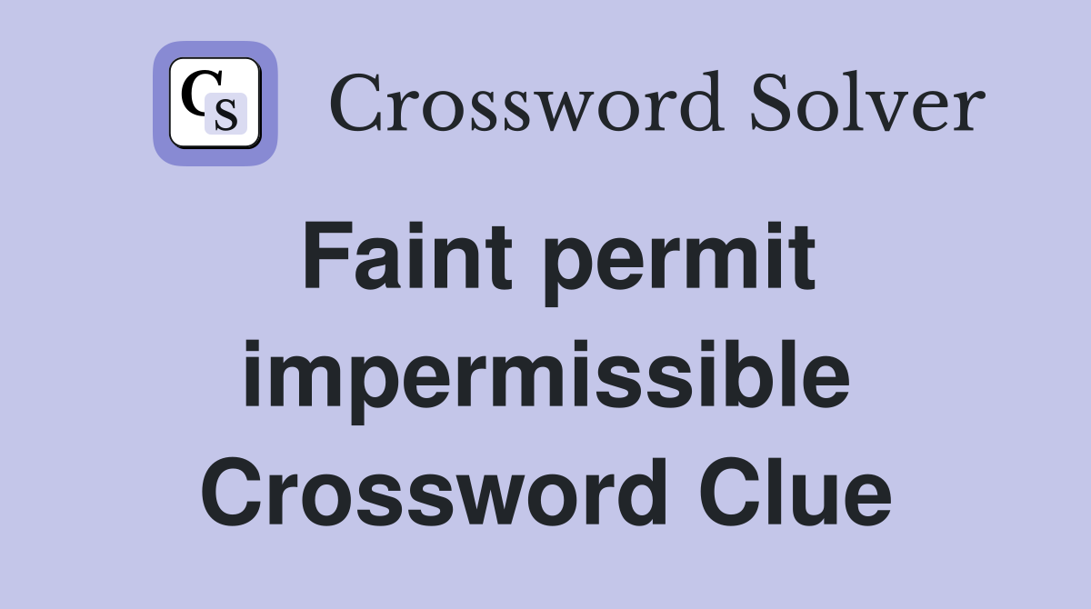Faint permit impermissible Crossword Clue