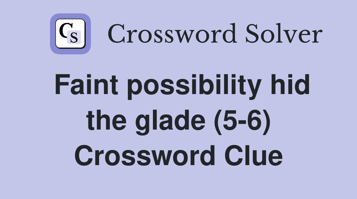 Faint possibility hid the glade (5-6) Crossword Clue