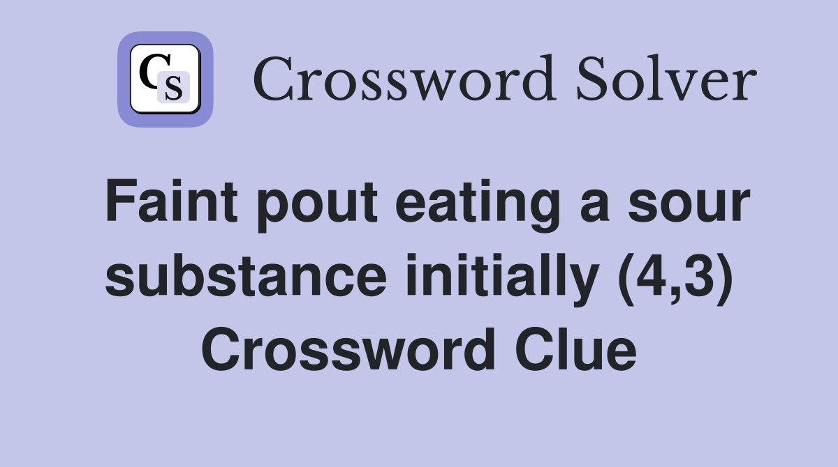 Faint pout eating a sour substance initially (4,3) Crossword Clue