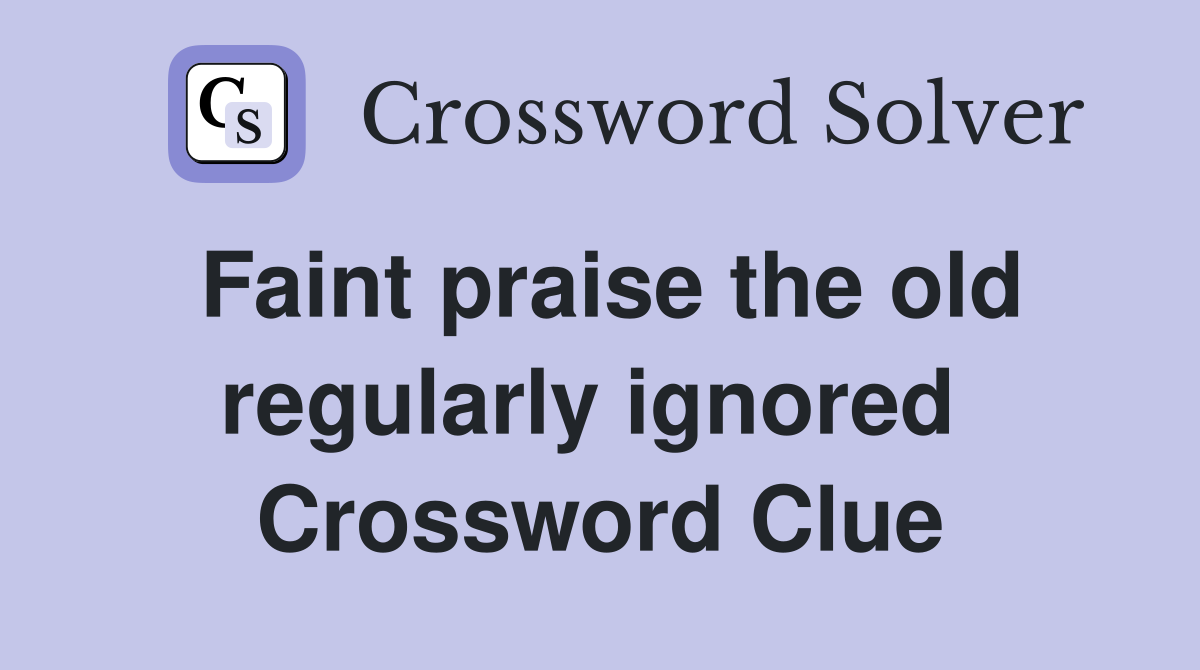 Faint praise the old regularly ignored  Crossword Clue