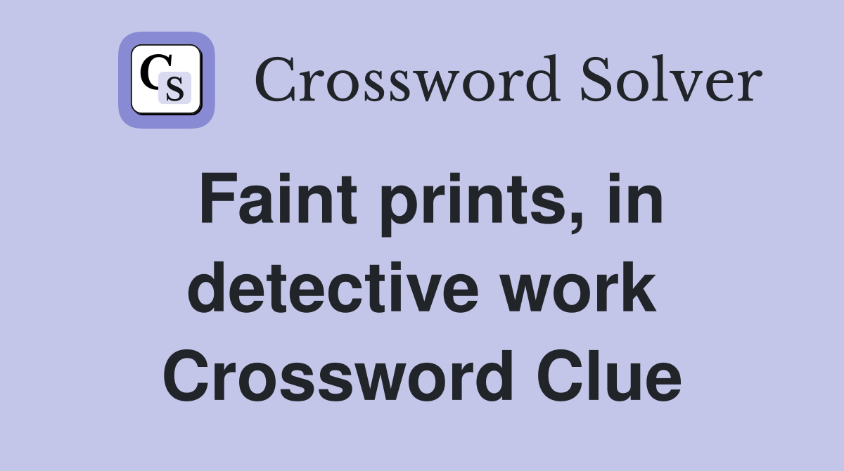 Faint prints, in detective work Crossword Clue