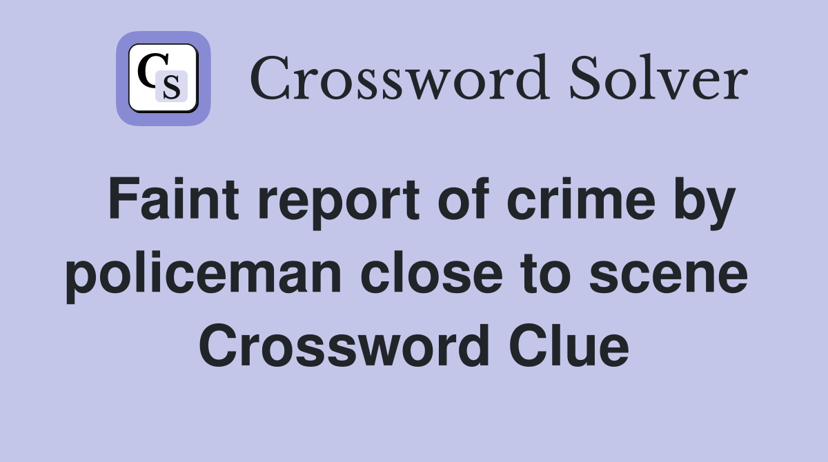 Faint report of crime by policeman close to scene  Crossword Clue