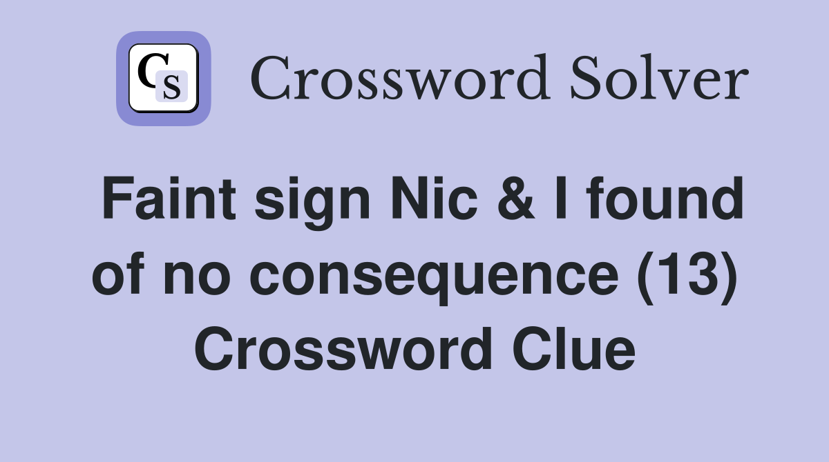 Faint sign Nic & I found of no consequence (13) Crossword Clue