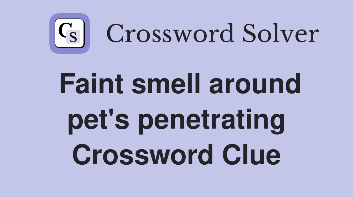 Faint smell around pet's penetrating Crossword Clue