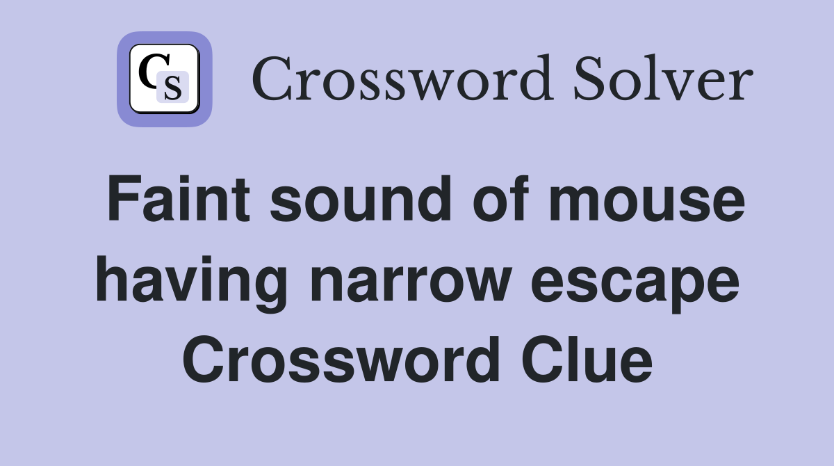 Faint sound of mouse having narrow escape Crossword Clue