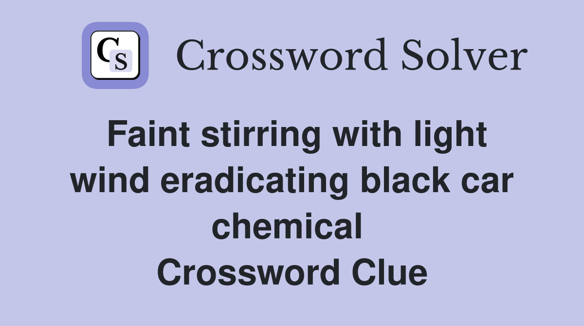 Faint stirring with light wind eradicating black car chemical  Crossword Clue