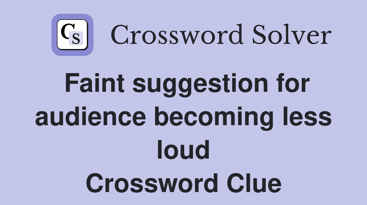 Faint suggestion for audience becoming less loud Crossword Clue