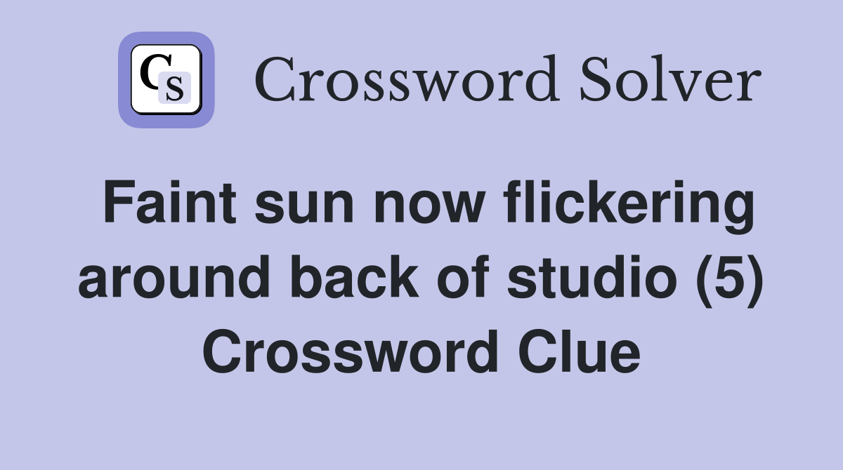 Faint sun now flickering around back of studio (5) Crossword Clue