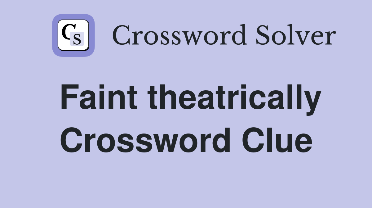 Faint theatrically Crossword Clue