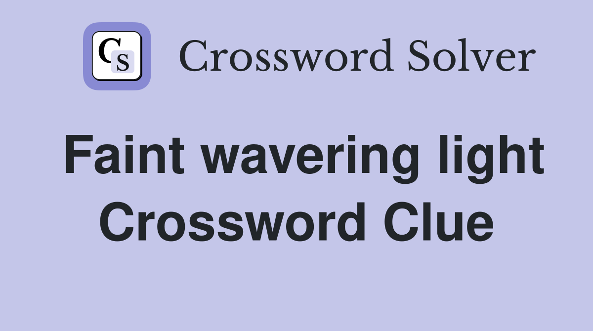 Faint wavering light Crossword Clue