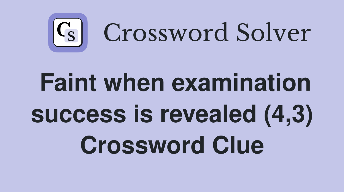 Faint when examination success is revealed (4 3) Crossword Clue