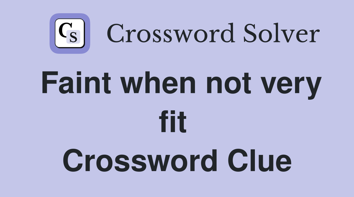 Faint when not very fit  Crossword Clue