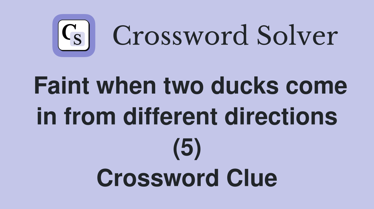 Faint when two ducks come in from different directions (5) Crossword Clue