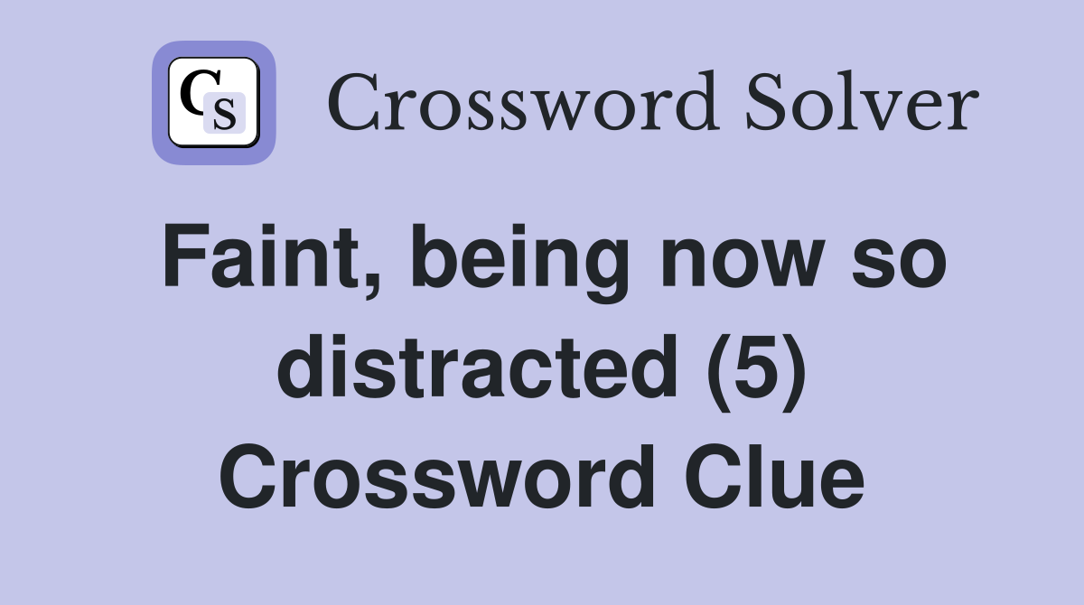 Faint, being now so distracted (5) Crossword Clue