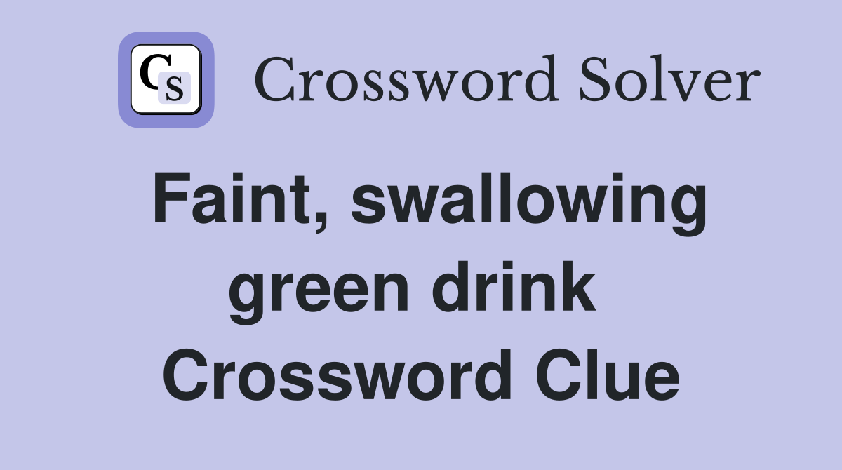 Faint, swallowing green drink  Crossword Clue