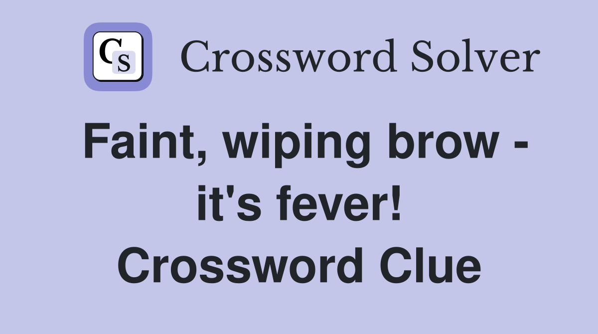 Faint, wiping brow - it's fever! Crossword Clue