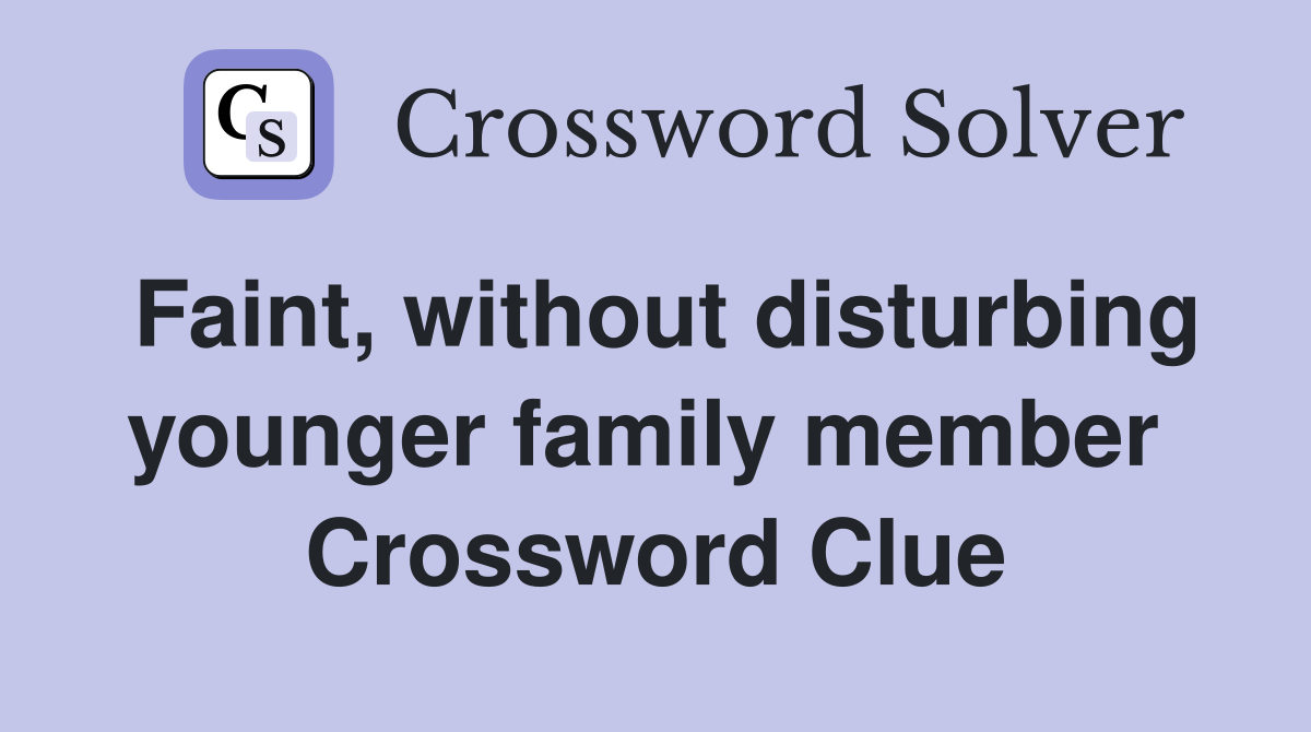 Faint, without disturbing younger family member  Crossword Clue
