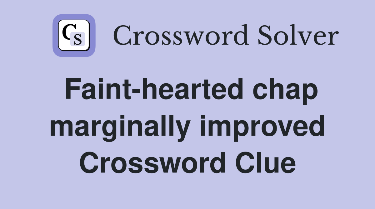 Faint-hearted chap marginally improved Crossword Clue