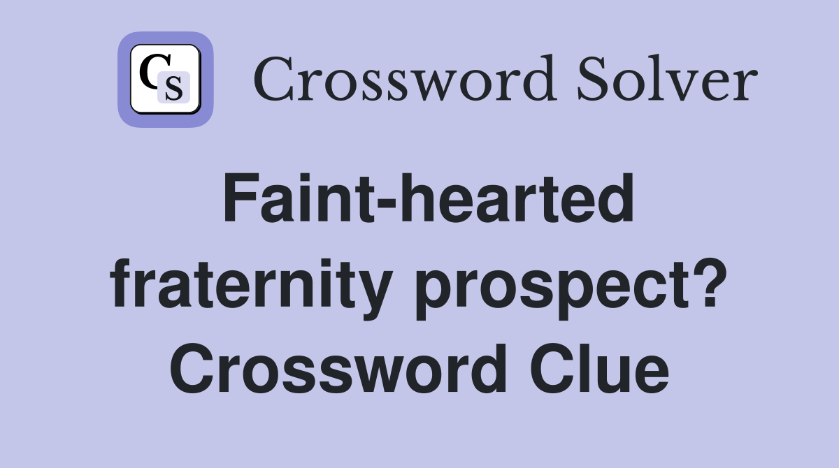 Faint-hearted fraternity prospect? Crossword Clue