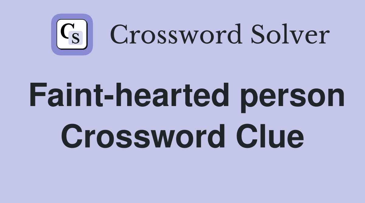 Faint-hearted person Crossword Clue