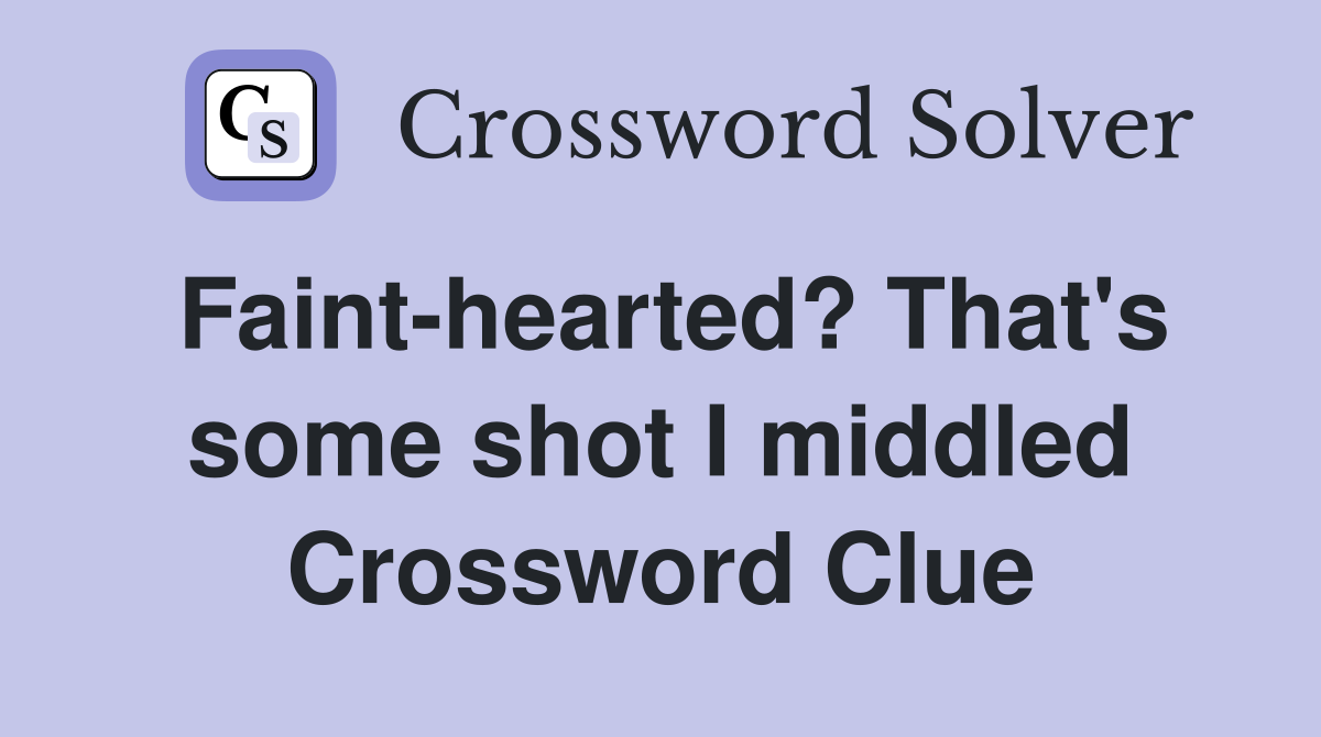 Faint-hearted? That's some shot I middled Crossword Clue