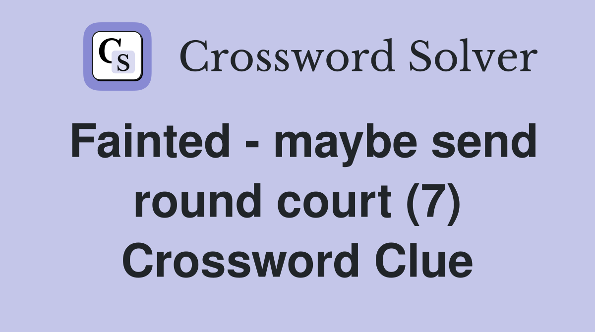 Fainted - maybe send round court (7) Crossword Clue