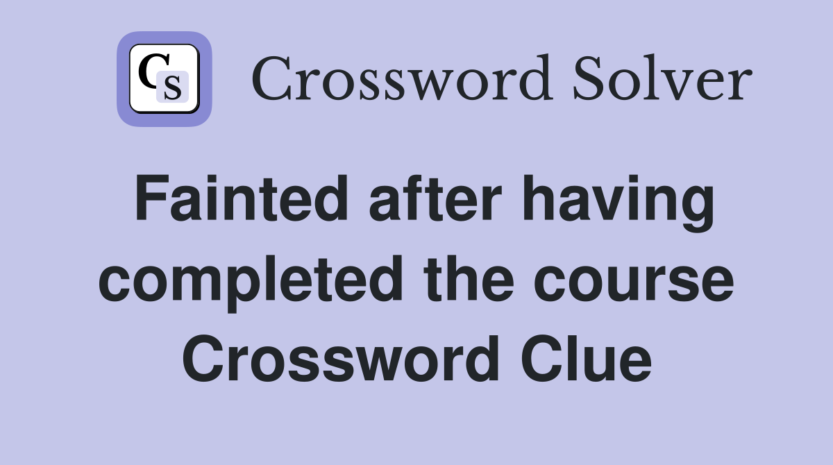 Fainted after having completed the course Crossword Clue