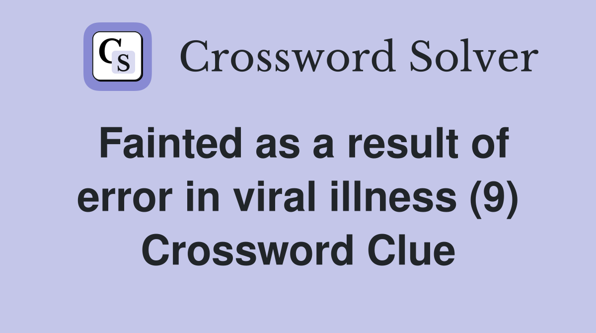 Fainted as a result of error in viral illness (9) Crossword Clue