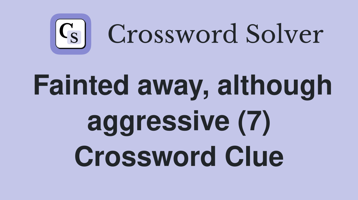 Fainted away, although aggressive (7) Crossword Clue