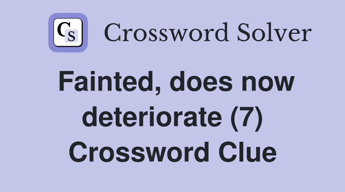 Fainted, does now deteriorate (7) Crossword Clue