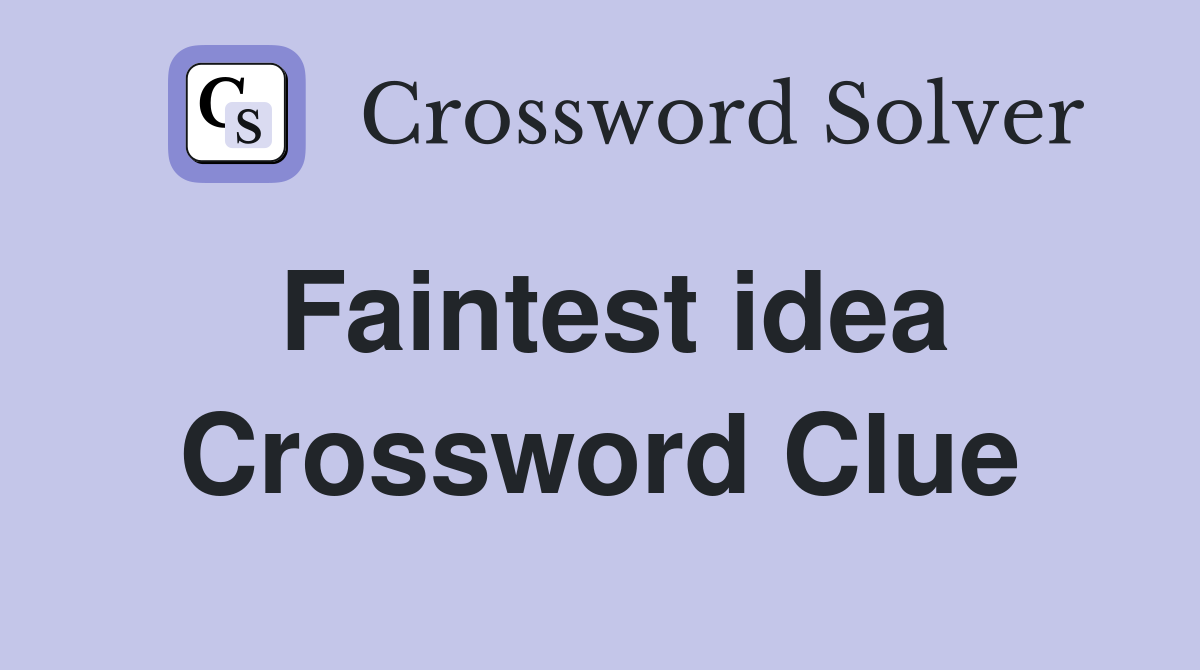 Faintest idea Crossword Clue