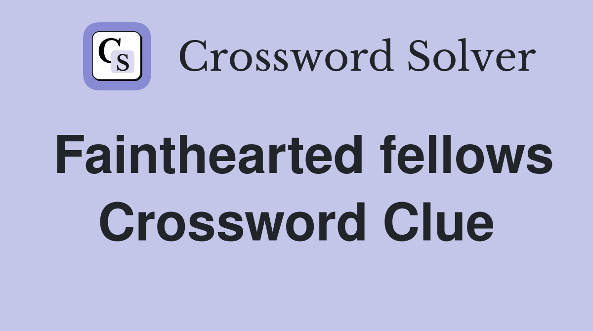 Fainthearted fellows Crossword Clue