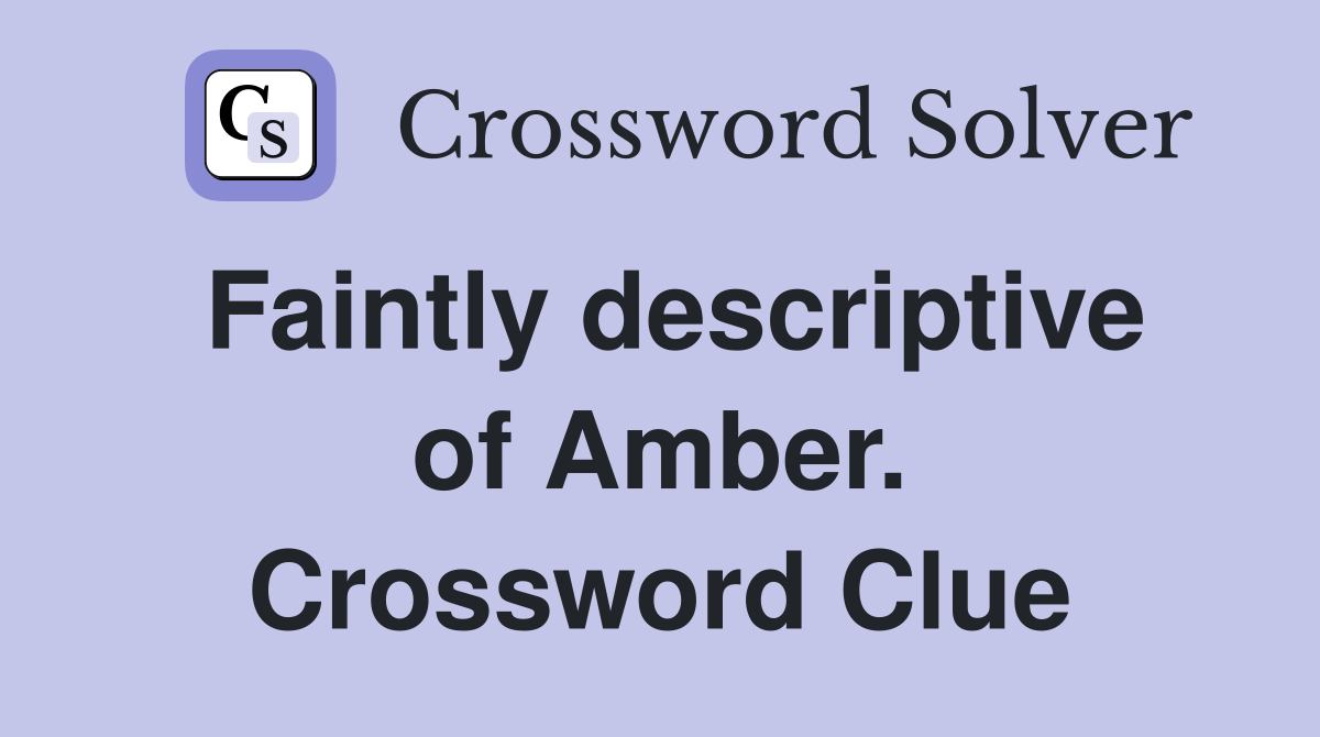 Faintly descriptive of Amber. Crossword Clue