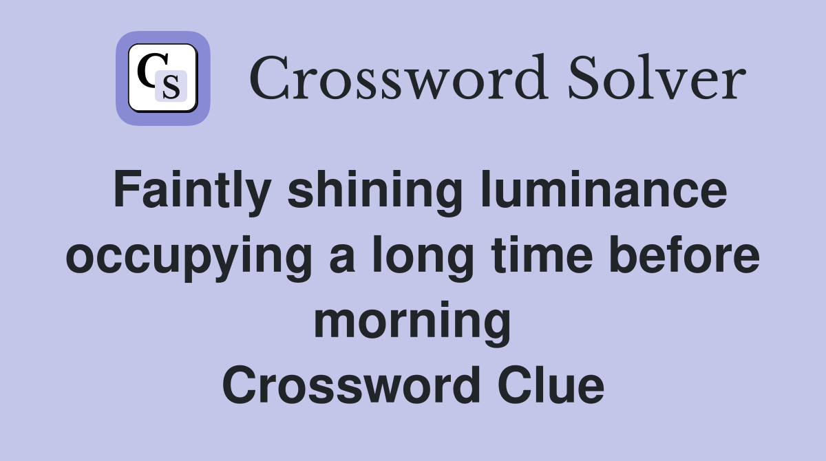 Faintly shining luminance occupying a long time before morning Crossword Clue