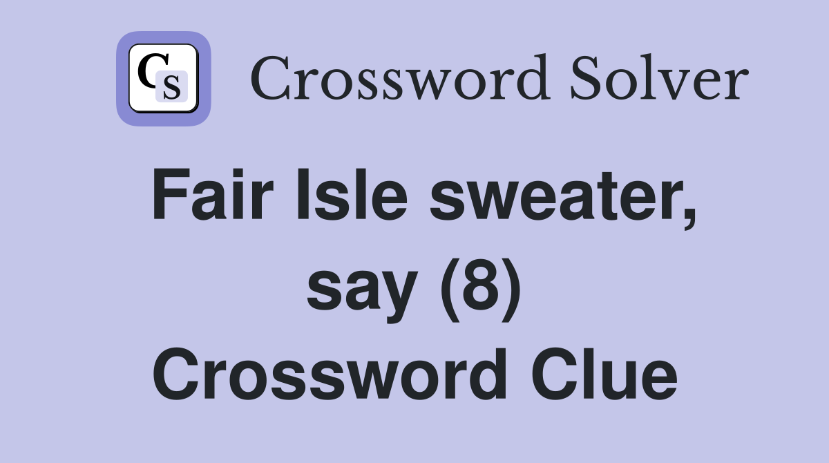 Fair Isle sweater, say (8) Crossword Clue