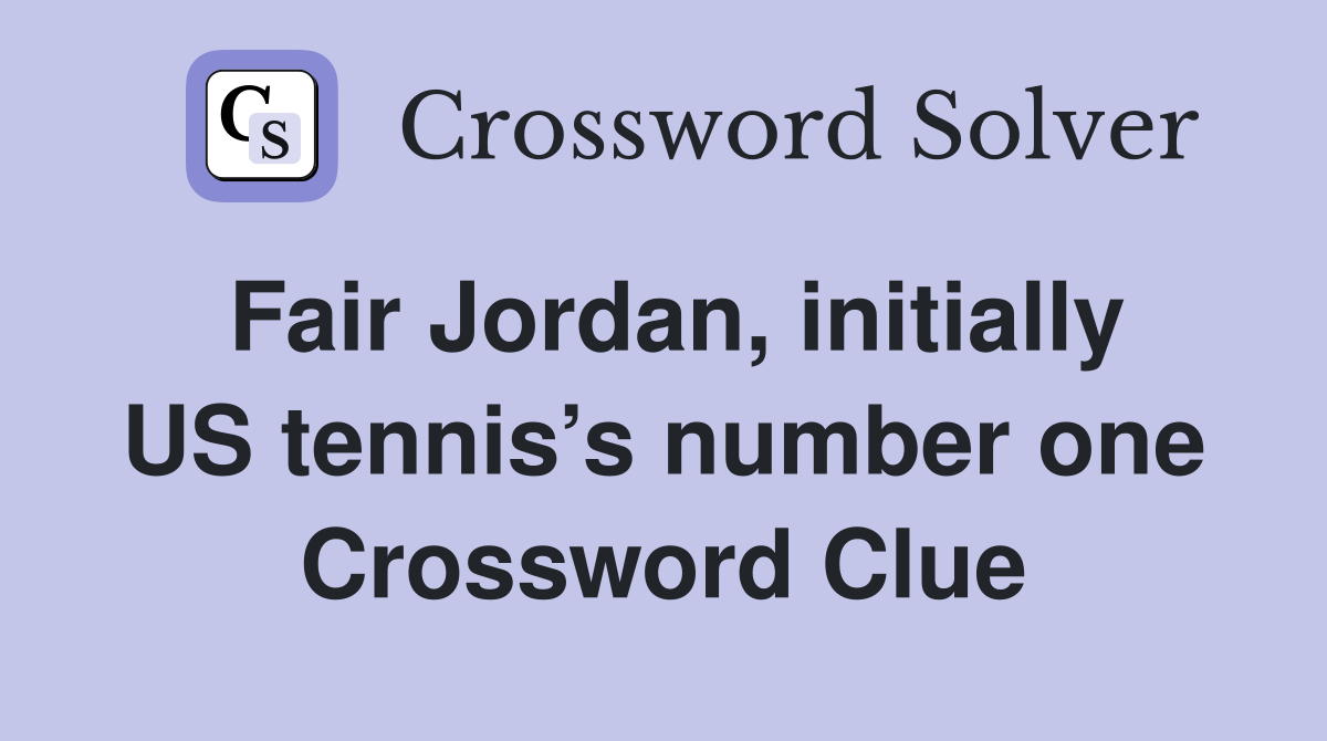 Fair Jordan, initially US tennis’s number one Crossword Clue