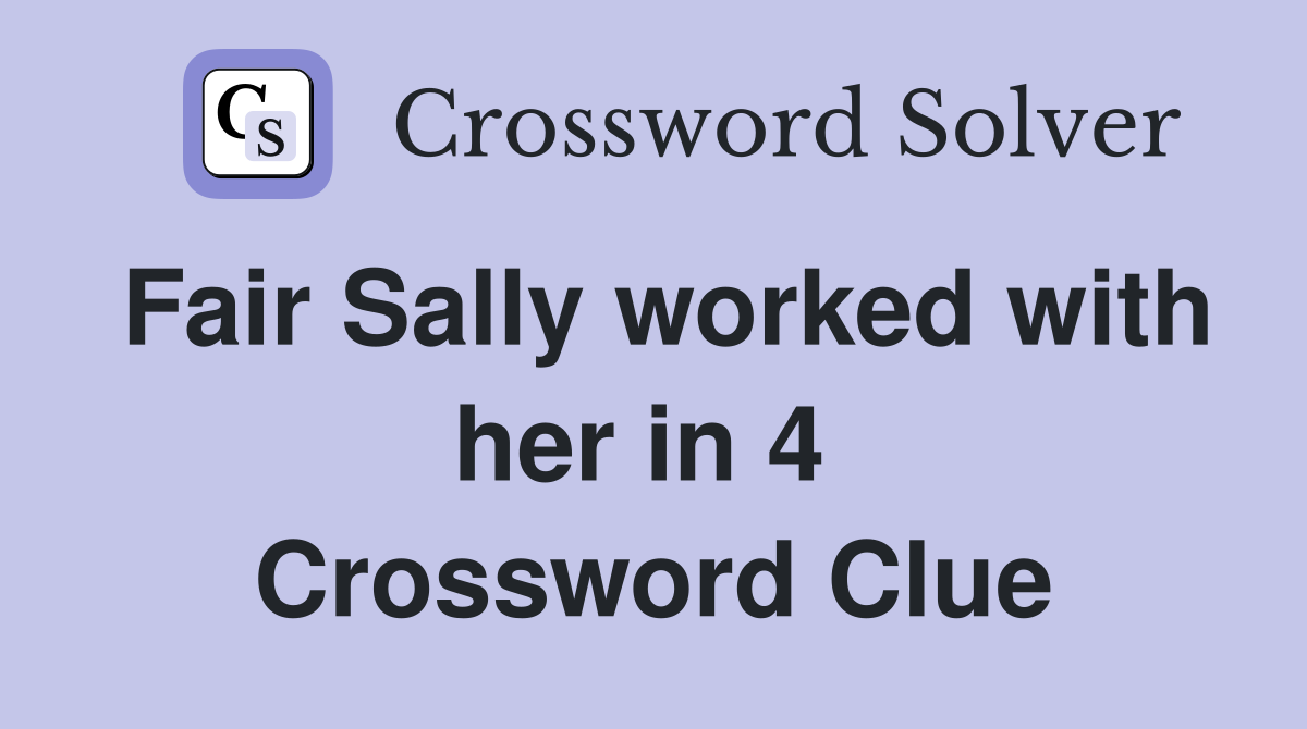 Fair Sally worked with her in 4  Crossword Clue
