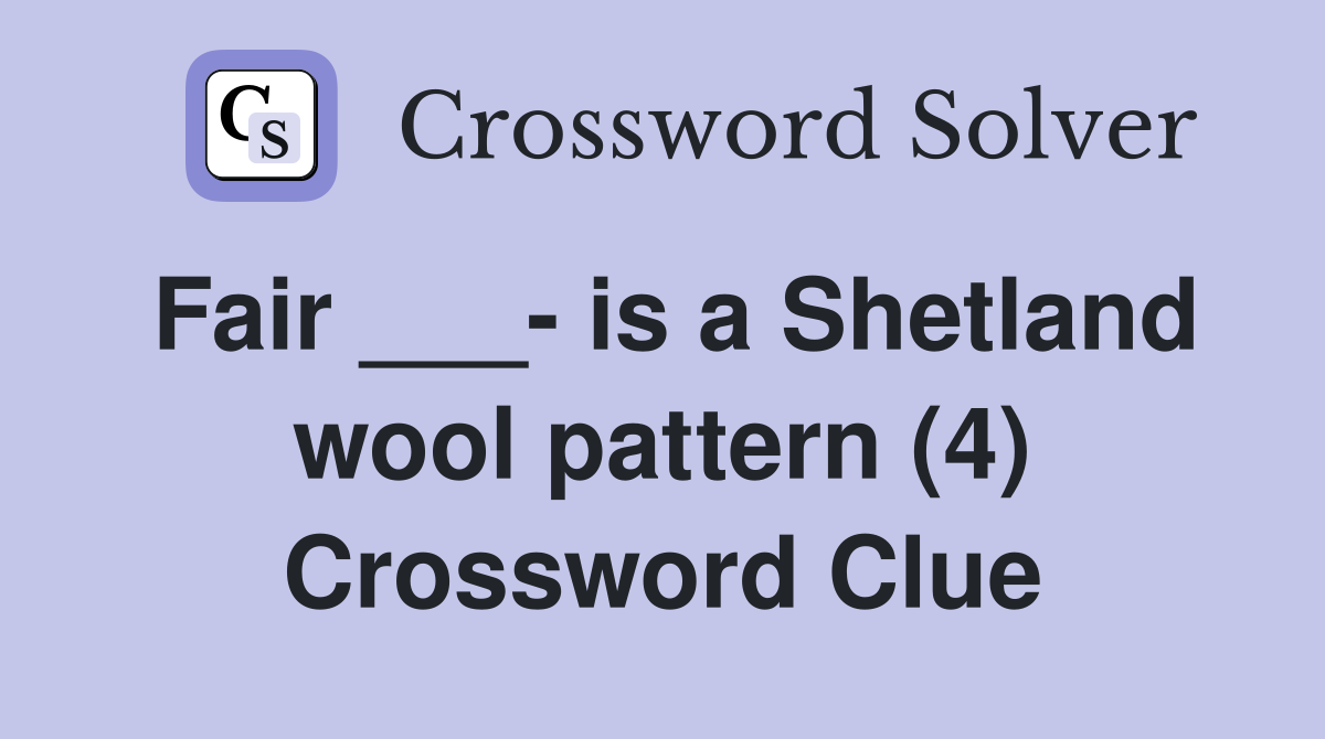 Fair ___- is a Shetland wool pattern (4) Crossword Clue