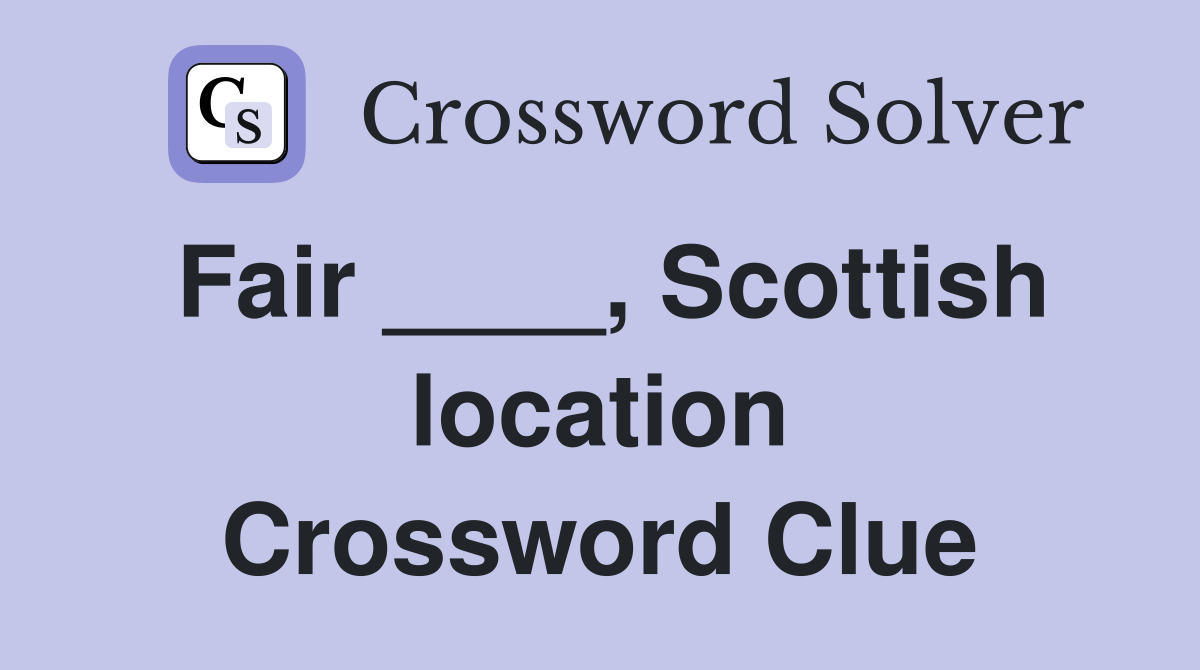 Fair ____, Scottish location Crossword Clue
