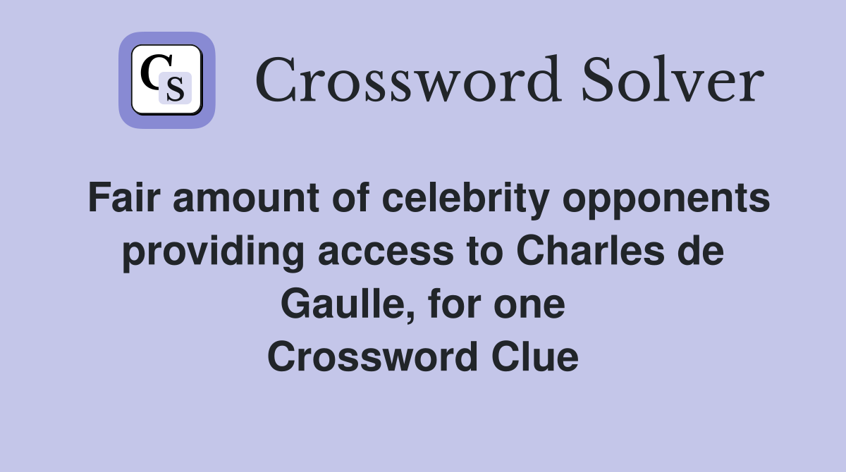 Fair amount of celebrity opponents providing access to Charles de Gaulle, for one Crossword Clue