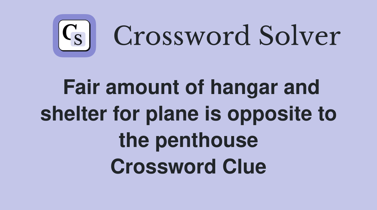 Fair amount of hangar and shelter for plane is opposite to the penthouse Crossword Clue