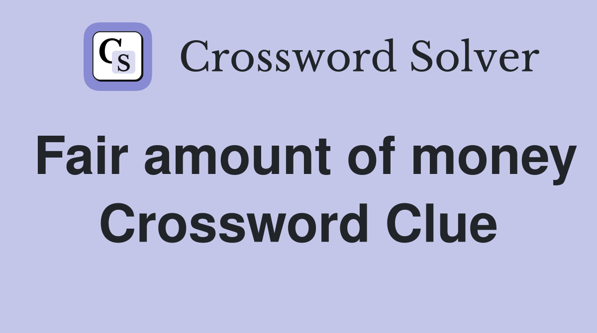 Fair amount of money Crossword Clue